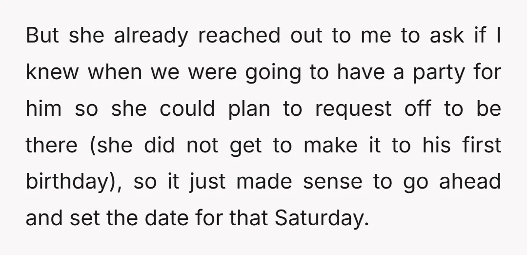 But she already reached out to me to ask if I knew when we were going to have a party for him so she could plan to request off to...