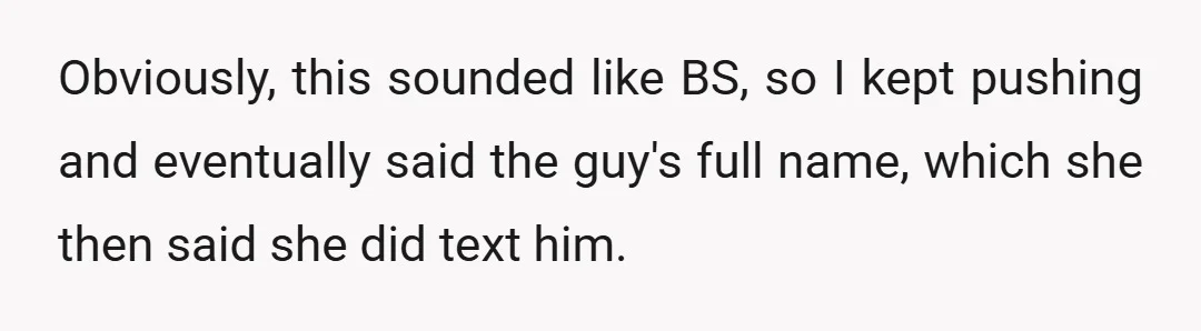 Obviously, this sounded like BS, so I kept pushing and eventually said the guy's full name, which she then said she did text him.