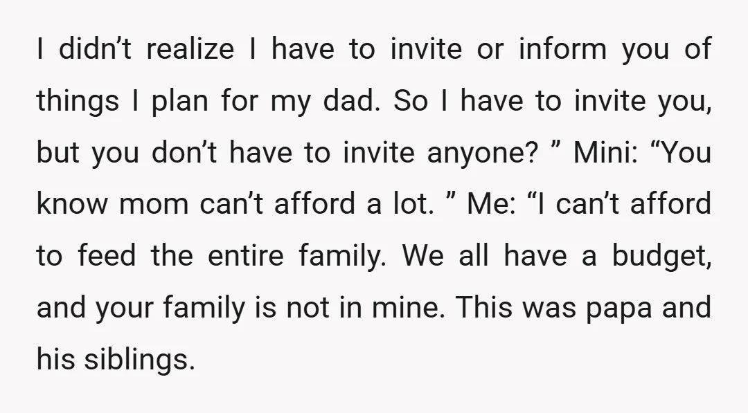 I didn’t realize I have to invite or inform you of things I plan for my dad. So I have to invite you, but you don’t have to invite anyone?...