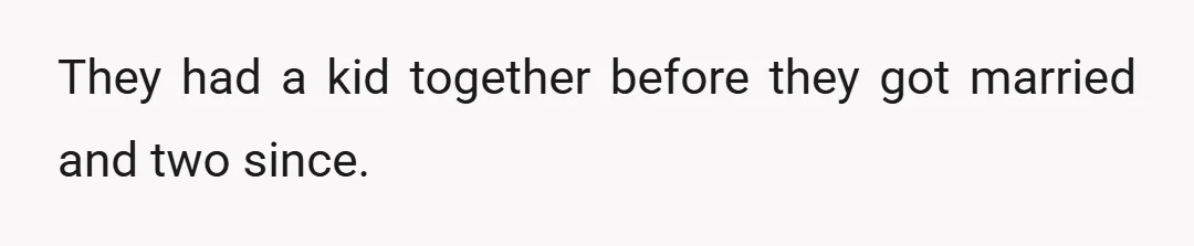They had a kid together before they got married and two since.