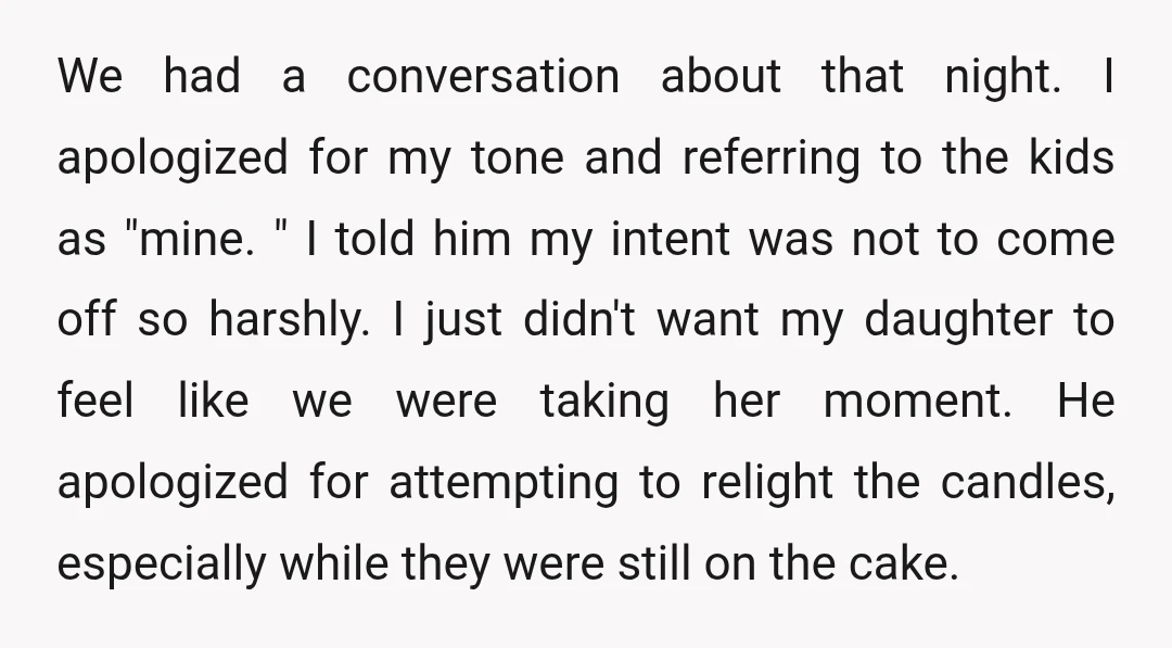 We had a conversation about that night. I apologized for my tone and referring to the kids as "mine. " I told him my intent was not to come off...