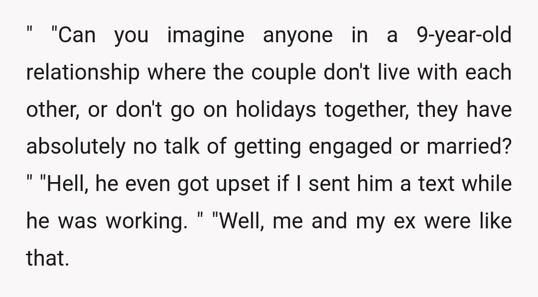 " "Can you imagine anyone in a 9-year-old relationship where the couple don't live with each other, or don't go on holidays together, they have absolutely no talk of getting...