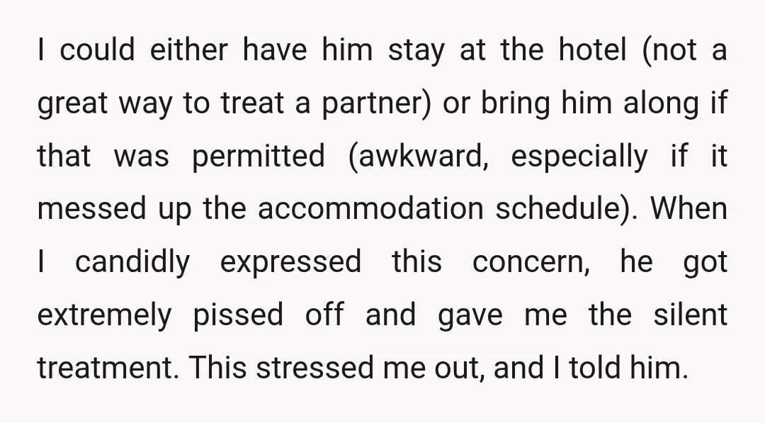 I could either have him stay at the hotel (not a great way to treat a partner) or bring him along if that was permitted (awkward, especially if it messed...