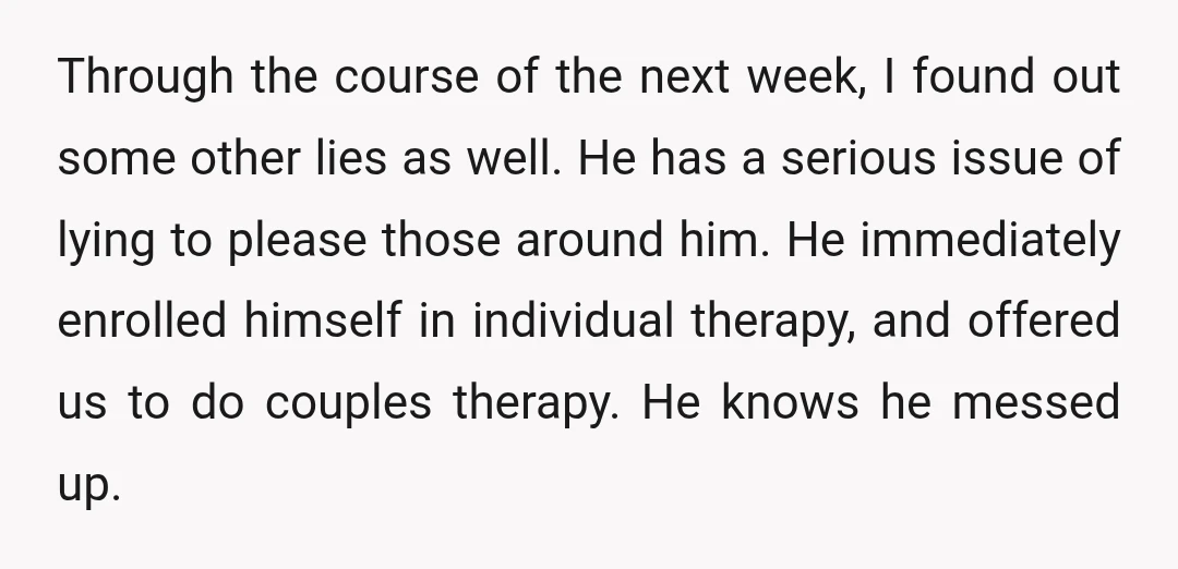 Through the course of the next week, I found out some other lies as well. He has a serious issue of lying to please those around him. He immediately enrolled...