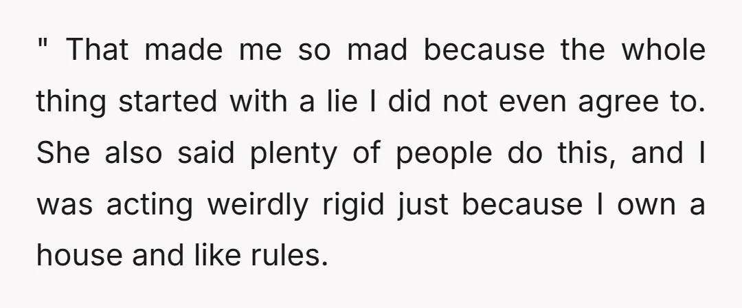 " That made me so mad because the whole thing started with a lie I did not even agree to. She also said plenty of people do this, and I...