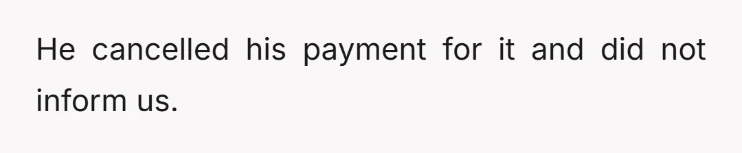 He cancelled his payment for it and did not inform us.