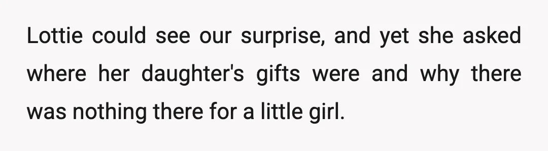 Lottie could see our surprise, and yet she asked where her daughter's gifts were and why there was nothing there for a little girl.