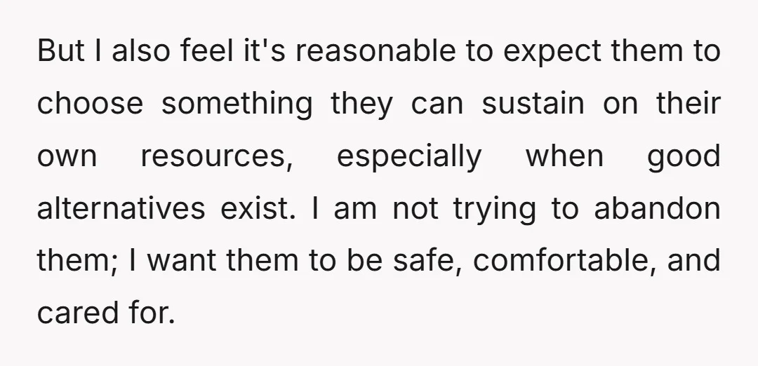 But I also feel it's reasonable to expect them to choose something they can sustain on their own resources, especially when good alternatives exist. I am not trying to abandon...
