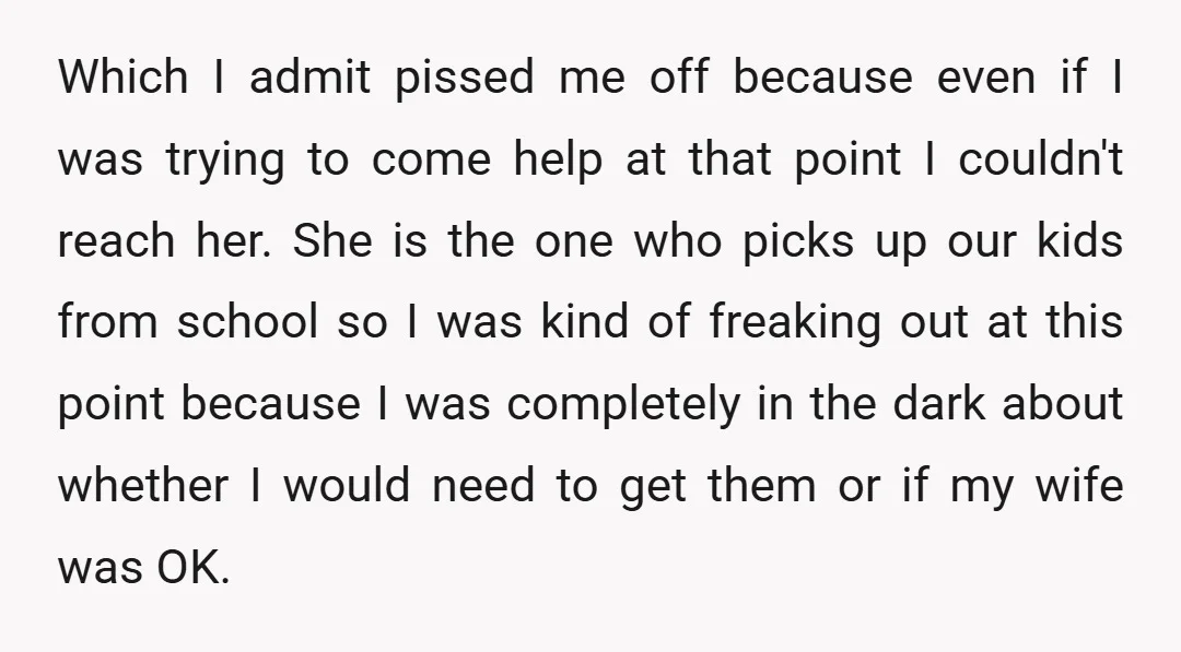 Which I admit pissed me off because even if I was trying to come help at that point I couldn't reach her. She is the one who picks up our...
