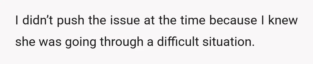 I didn’t push the issue at the time because I knew she was going through a difficult situation.