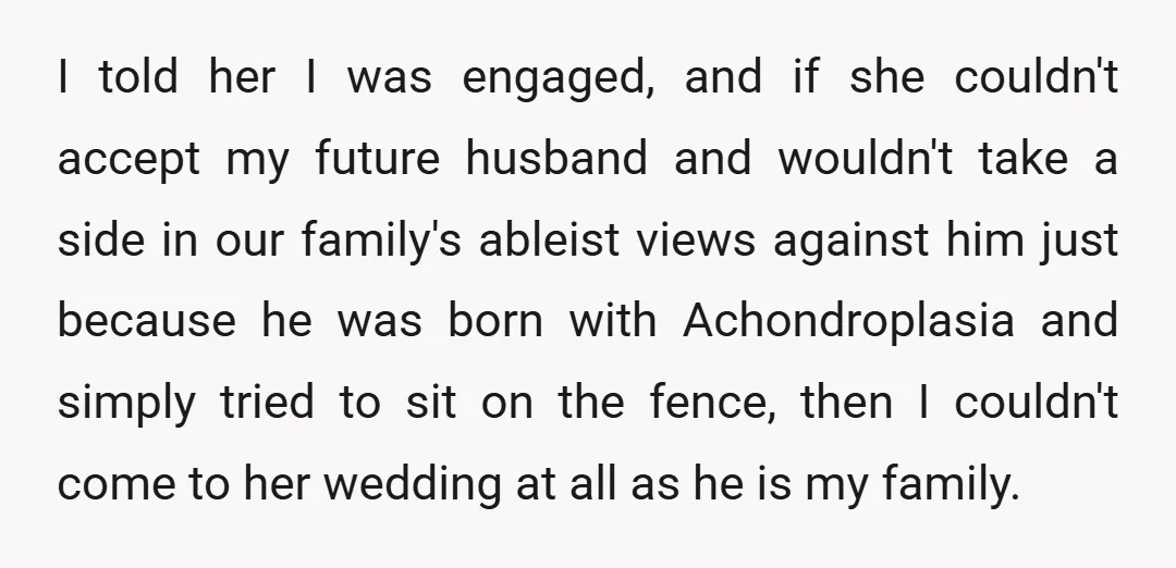 I told her I was engaged, and if she couldn't accept my future husband and wouldn't take a side in our family's ableist views against him just because he was...