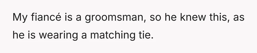 My fiancé is a groomsman, so he knew this, as he is wearing a matching tie.