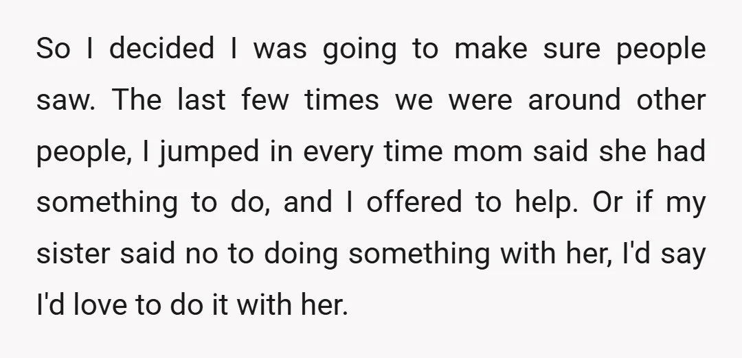 So I decided I was going to make sure people saw. The last few times we were around other people, I jumped in every time mom said she had something...