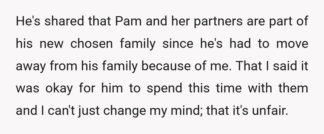 He's shared that Pam and her partners are part of his new chosen family since he's had to move away from his family because of me. That I said it...