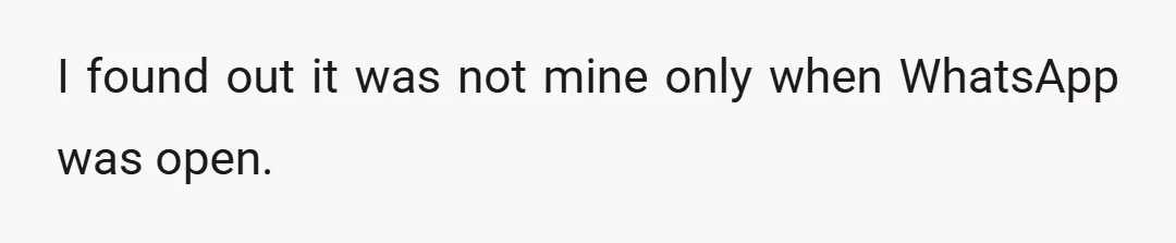 I found out it was not mine only when WhatsApp was open.