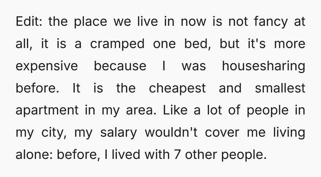 Edit: the place we live in now is not fancy at all, it is a cramped one bed, but it's more expensive because I was housesharing before. It is the...