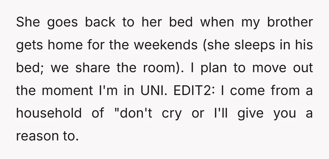 She goes back to her bed when my brother gets home for the weekends (she sleeps in his bed; we share the room). I plan to move out the moment...