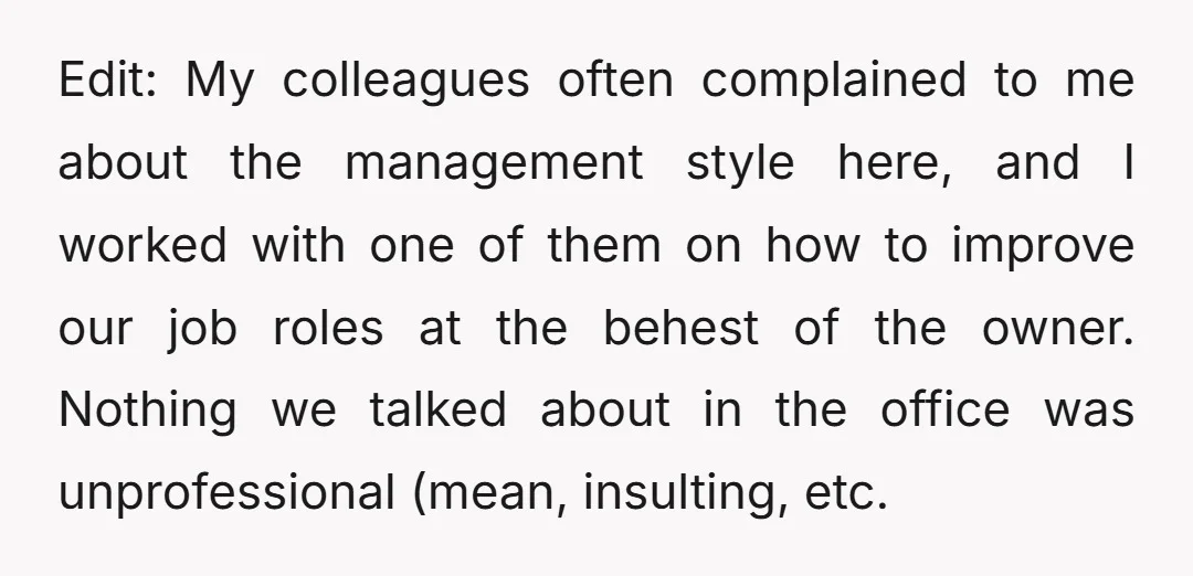 Edit: My colleagues often complained to me about the management style here, and I worked with one of them on how to improve our job roles at the behest of...