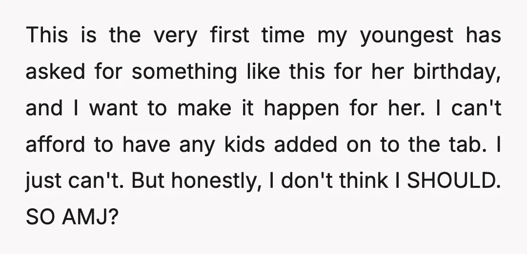 This is the very first time my youngest has asked for something like this for her birthday, and I want to make it happen for her. I can't afford to...