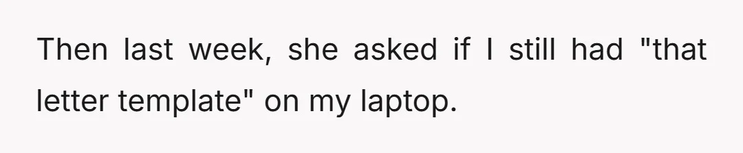 Then last week, she asked if I still had "that letter template" on my laptop.