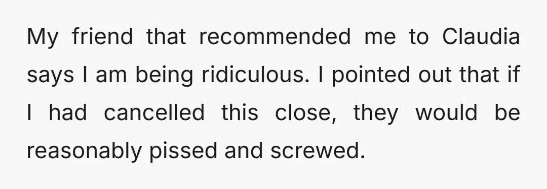 My friend that recommended me to Claudia says I am being ridiculous. I pointed out that if I had cancelled this close, they would be reasonably pissed and screwed.