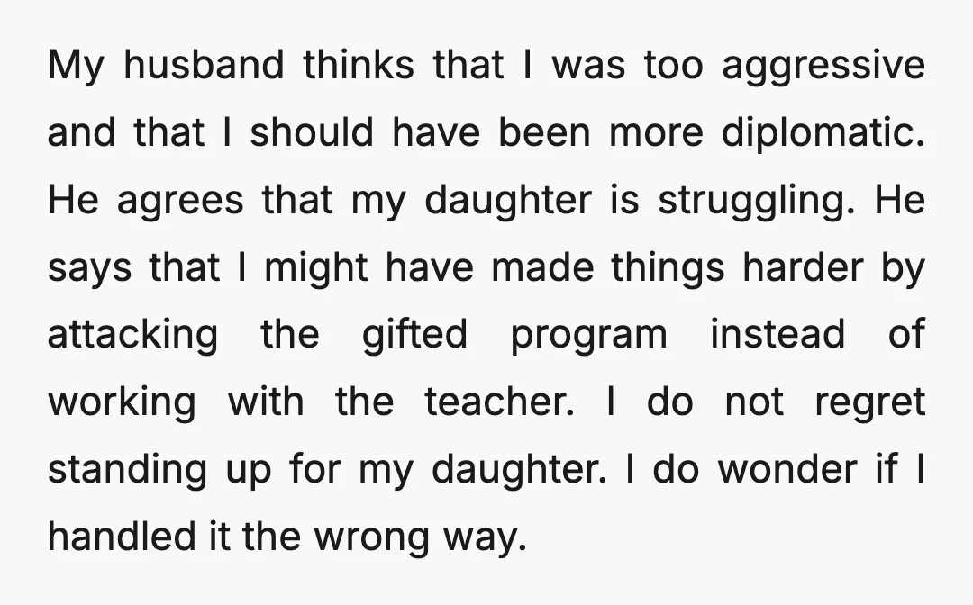 My husband thinks that I was too aggressive and that I should have been more diplomatic. He agrees that my daughter is struggling. He says that I might have made...
