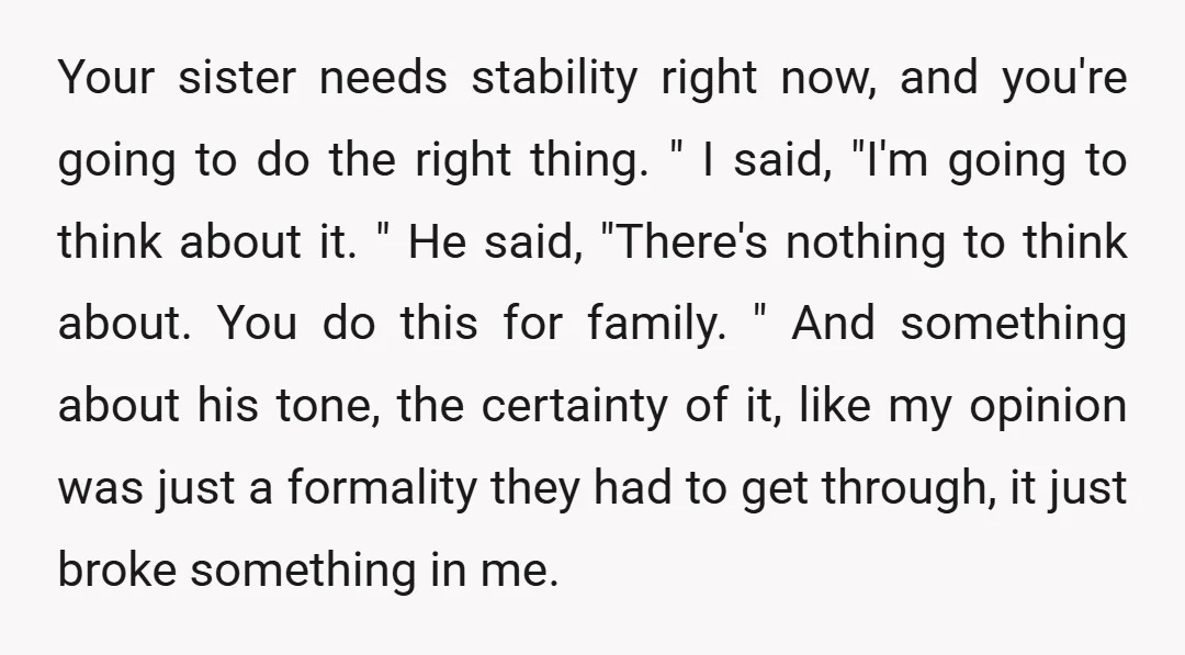 Your sister needs stability right now, and you're going to do the right thing. " I said, "I'm going to think about it. " He said, "There's nothing to think...