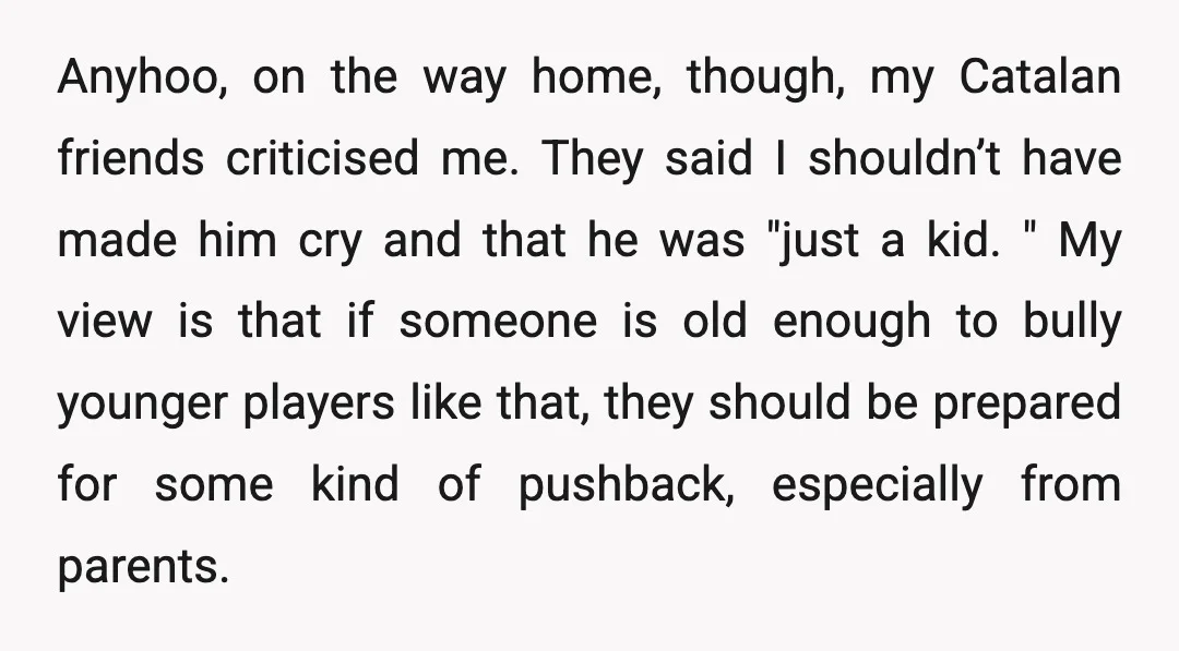 Anyhoo, on the way home, though, my Catalan friends criticised me. They said I shouldn’t have made him cry and that he was "just a kid. " My view is...