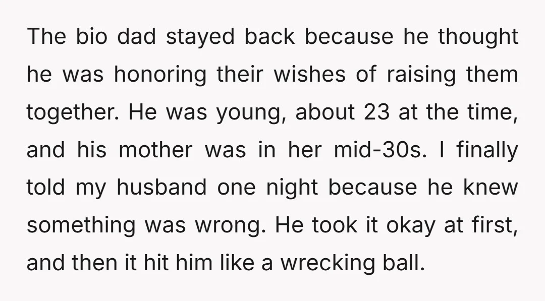 The bio dad stayed back because he thought he was honoring their wishes of raising them together. He was young, about 23 at the time, and his mother was in...