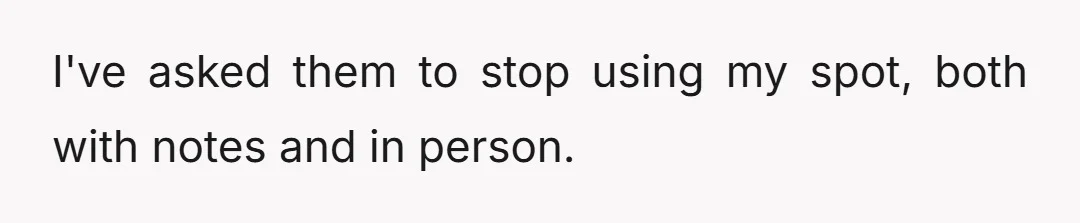 I've asked them to stop using my spot, both with notes and in person.