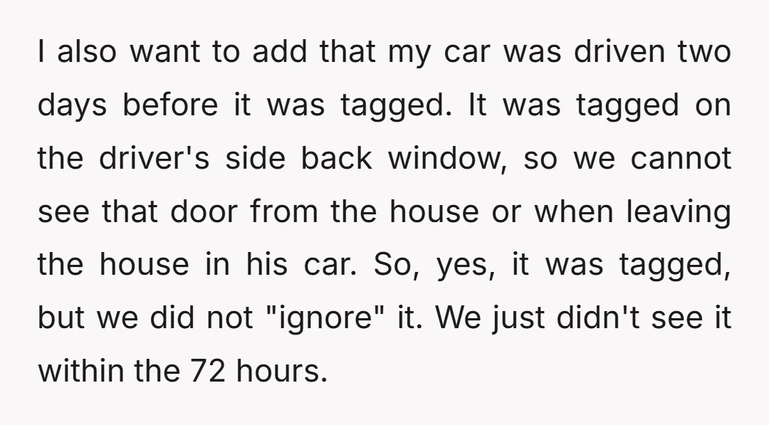 I also want to add that my car was driven two days before it was tagged. It was tagged on the driver's side back window, so we cannot see that...