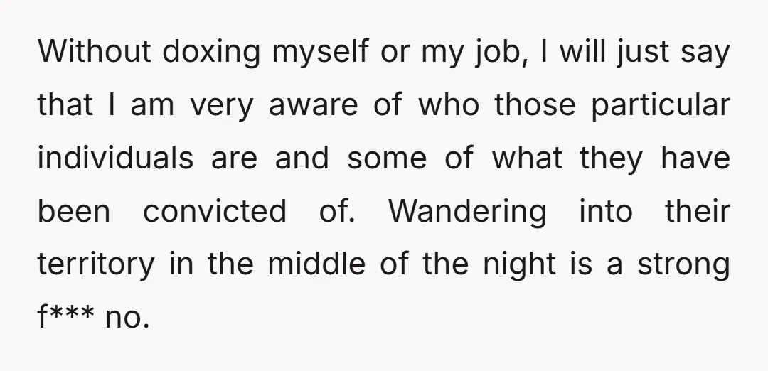 Without doxing myself or my job, I will just say that I am very aware of who those particular individuals are and some of what they have been convicted of....