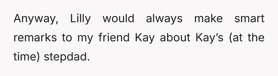 Anyway, Lilly would always make smart remarks to my friend Kay about Kay’s (at the time) stepdad.