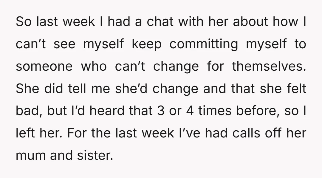 So last week I had a chat with her about how I can’t see myself keep committing myself to someone who can’t change for themselves. She did tell me she’d...