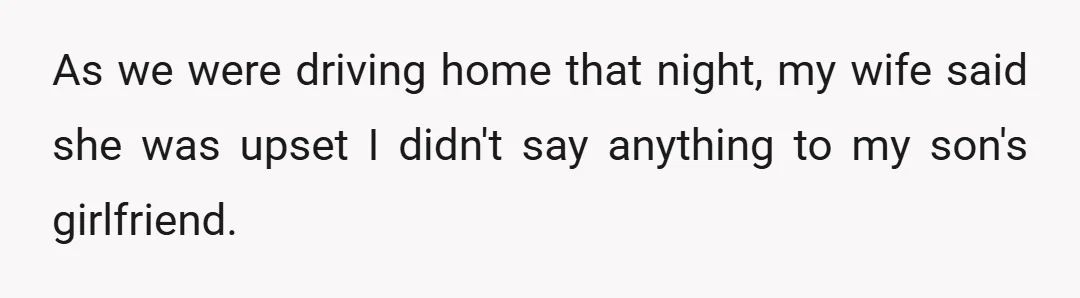As we were driving home that night, my wife said she was upset I didn't say anything to my son's girlfriend.
