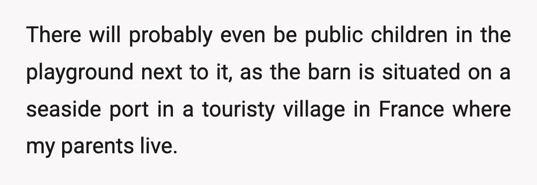 There will probably even be public children in the playground next to it, as the barn is situated on a seaside port in a touristy village in France where my...