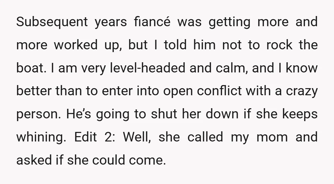 Subsequent years fiancé was getting more and more worked up, but I told him not to rock the boat. I am very level-headed and calm, and I know better than...