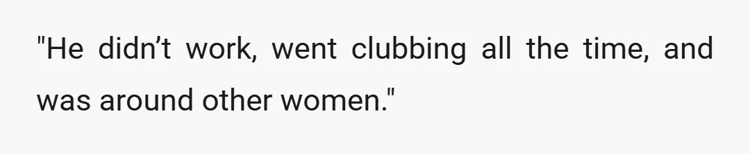 "He didn’t work, went clubbing all the time, and was around other women."