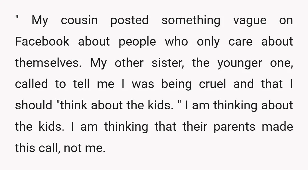" My cousin posted something vague on Facebook about people who only care about themselves. My other sister, the younger one, called to tell me I was being cruel and...