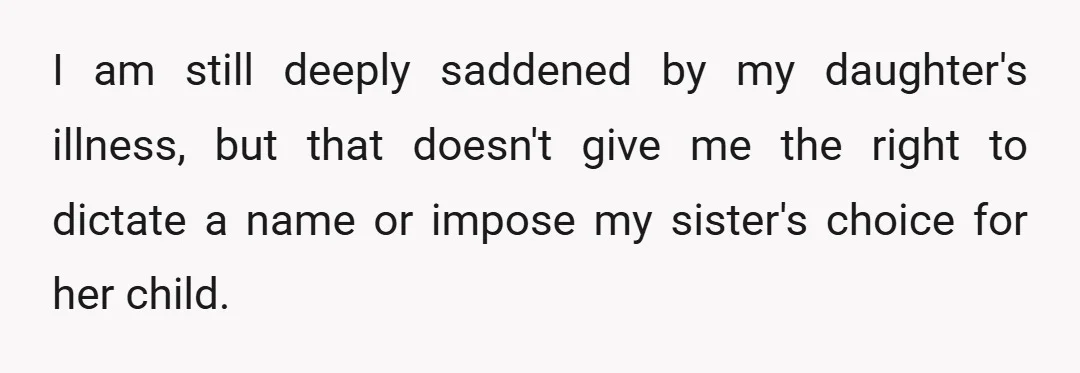 I am still deeply saddened by my daughter's illness, but that doesn't give me the right to dictate a name or impose my sister's choice for her child.