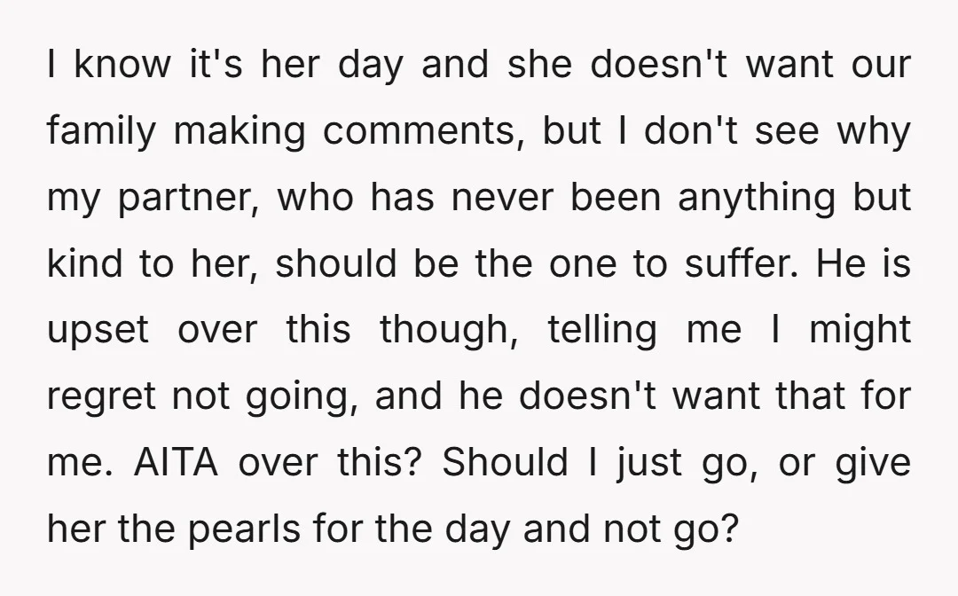 I know it's her day and she doesn't want our family making comments, but I don't see why my partner, who has never been anything but kind to her, should...