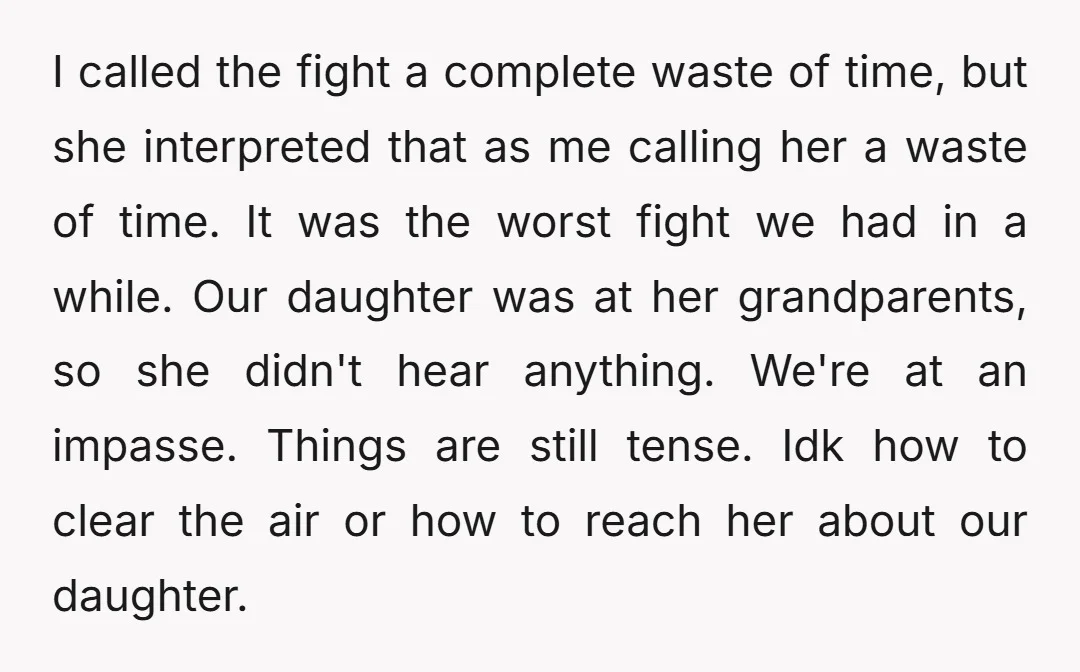 I called the fight a complete waste of time, but she interpreted that as me calling her a waste of time. It was the worst fight we had in a...
