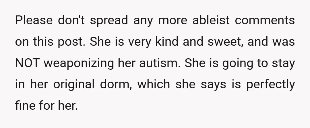 Please don't spread any more ableist comments on this post. She is very kind and sweet, and was NOT weaponizing her autism. She is going to stay in her original...