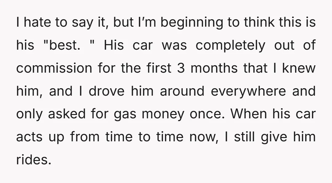 I hate to say it, but I’m beginning to think this is his "best. " His car was completely out of commission for the first 3 months that I knew...