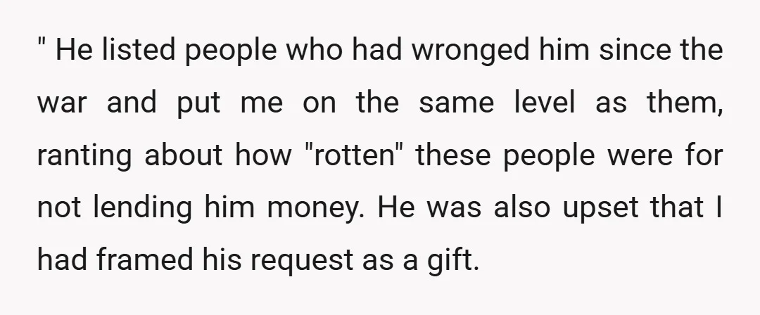" He listed people who had wronged him since the war and put me on the same level as them, ranting about how "rotten" these people were for not lending...