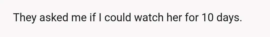 They asked me if I could watch her for 10 days.