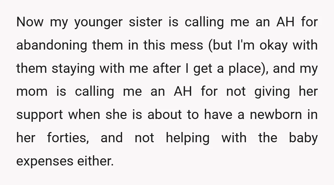 Now my younger sister is calling me an AH for abandoning them in this mess (but I'm okay with them staying with me after I get a place), and my...