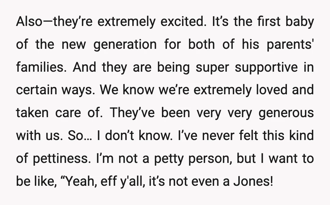 Also—they’re extremely excited. It’s the first baby of the new generation for both of his parents' families. And they are being super supportive in certain ways. We know we’re extremely...