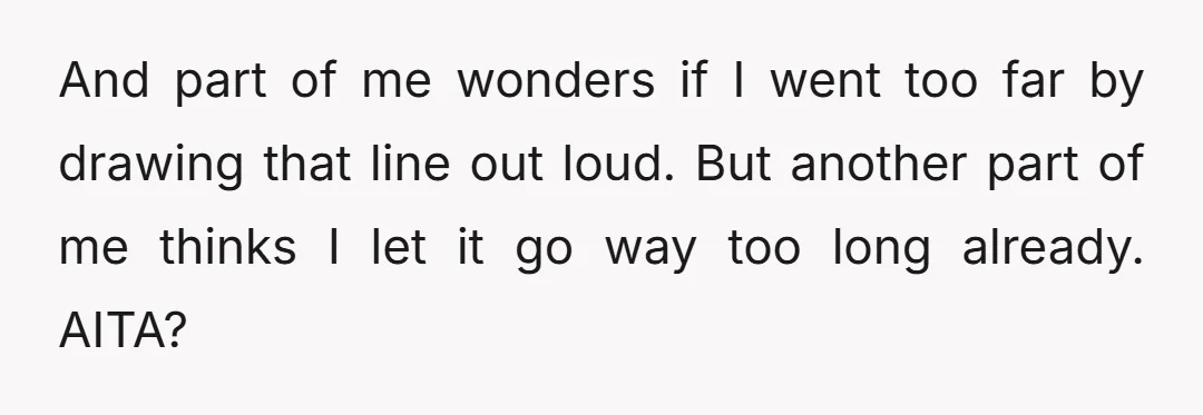 And part of me wonders if I went too far by drawing that line out loud. But another part of me thinks I let it go way too long already....