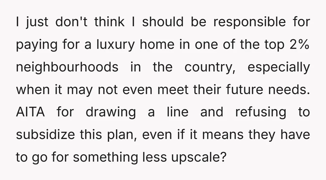 I just don't think I should be responsible for paying for a luxury home in one of the top 2% neighbourhoods in the country, especially when it may not even...
